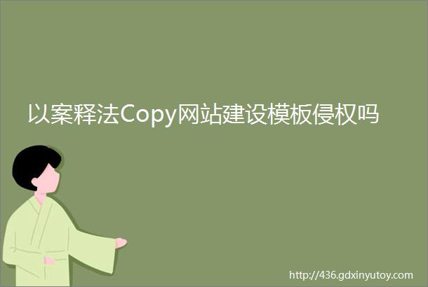 以案释法Copy网站建设模板侵权吗